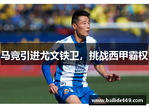 马竞引进尤文铁卫，挑战西甲霸权