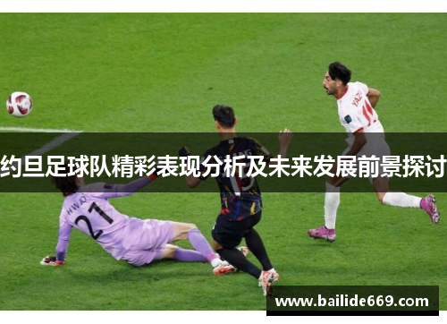 约旦足球队精彩表现分析及未来发展前景探讨