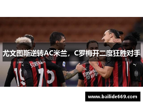 尤文图斯逆转AC米兰，C罗梅开二度狂胜对手