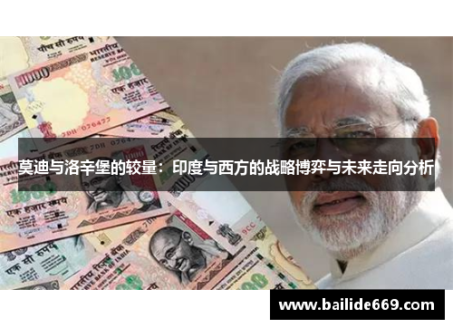 莫迪与洛辛堡的较量：印度与西方的战略博弈与未来走向分析
