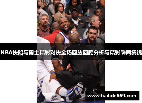 NBA快船与勇士精彩对决全场回放回顾分析与精彩瞬间集锦
