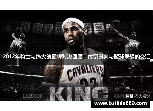 2012年骑士与热火的巅峰对决回顾：传奇时刻与篮球荣耀的交汇